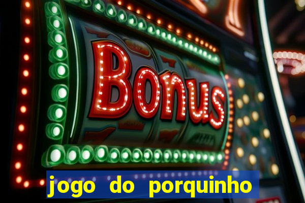 jogo do porquinho para ganhar dinheiro